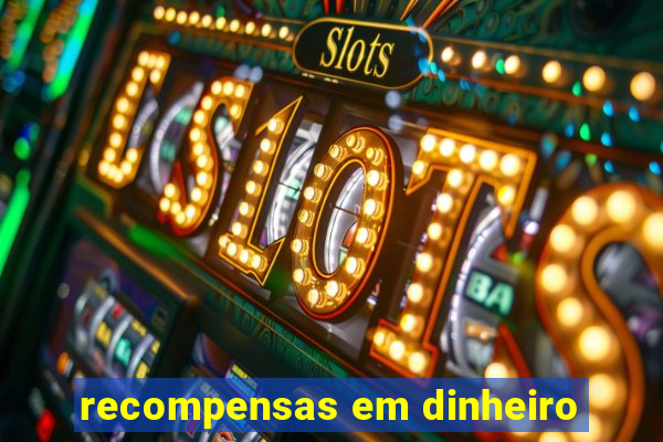 recompensas em dinheiro